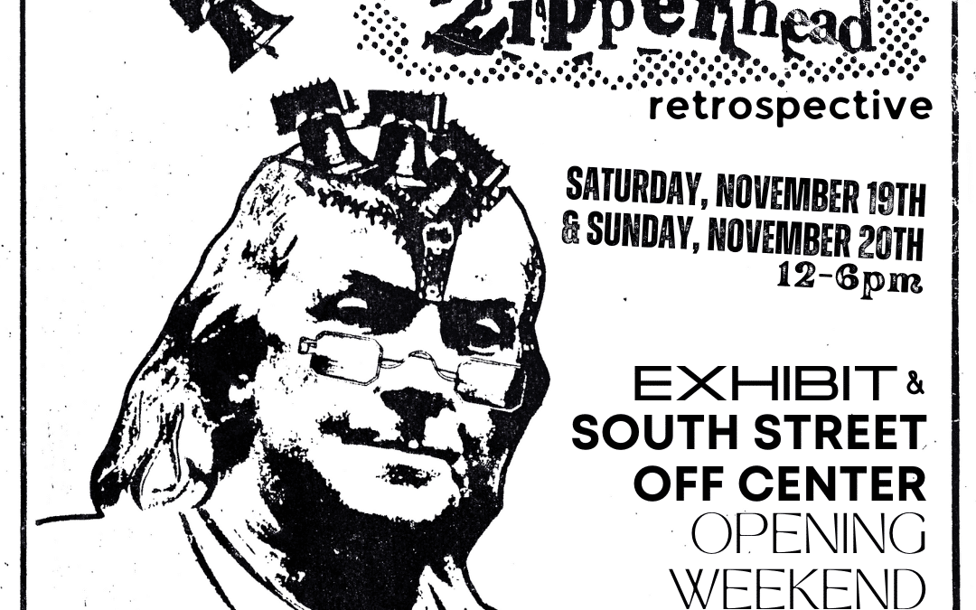 Keep An Open Mind: A Zipperhead Retrospective Opening Weekend — SOUTH STREET OFF CENTER